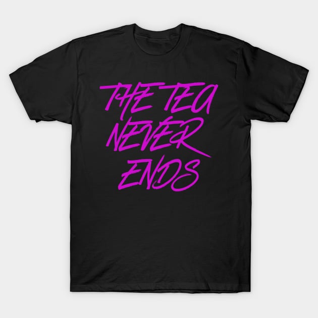 The Tea Never Ends T-Shirt by leslierogers346